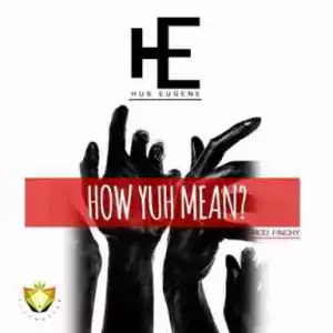 Hus Eugene - How Yuh Mean (Prod. by Finchy)